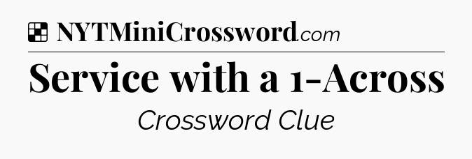 Solution: Service with a 1-Across - NYT Crossword