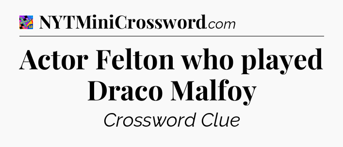 Actor Felton who played Draco Malfoy Crossword Clue