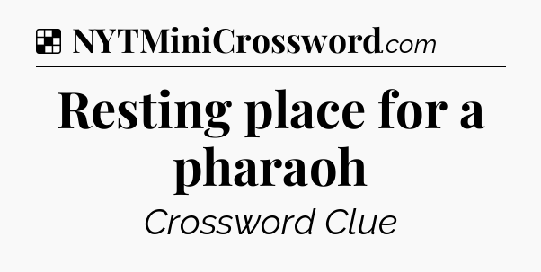 Solution: Resting place for a pharaoh - NYT Crossword
