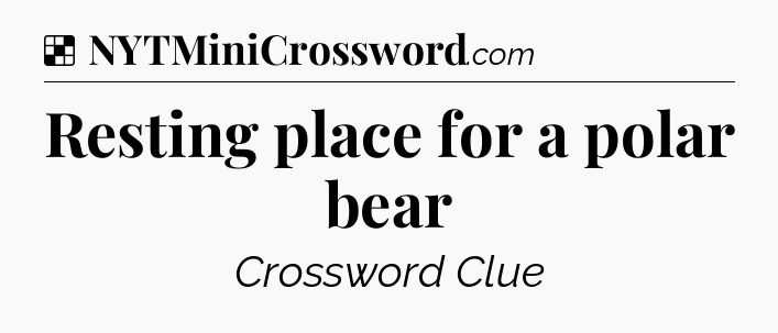 Solution: Resting place for a polar bear - NYT Crossword
