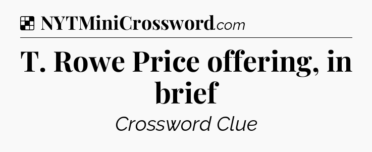 Solution: T. Rowe Price offering, in brief - NYT Crossword