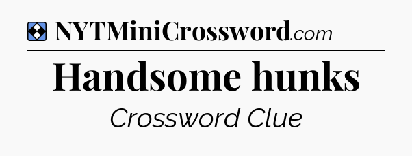 Solution: Handsome hunks - NYT Mini Crossword
