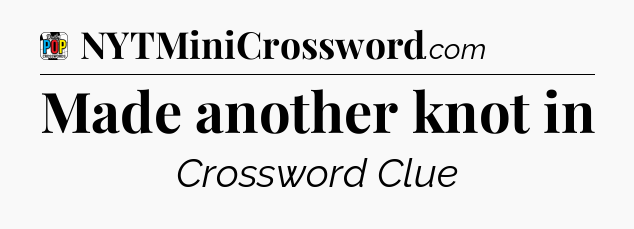 Made another knot in Crossword Clue