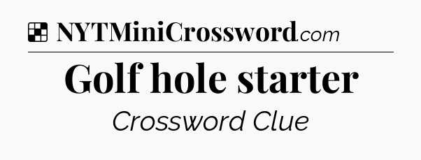 Solution: Golf hole starter - NYT Crossword