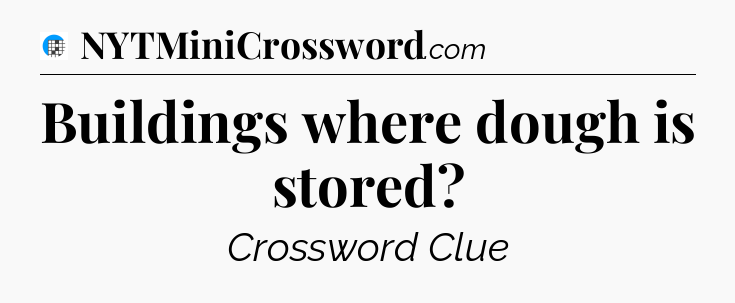 Buildings where dough is stored Crossword Clue