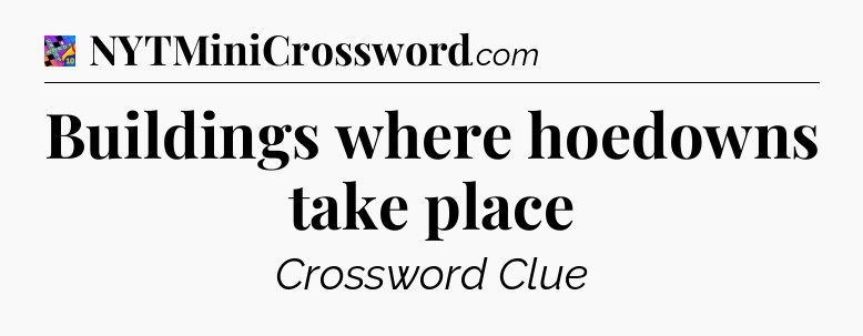 Buildings where hoedowns take place Crossword Clue