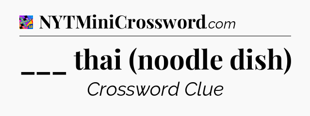 ___ thai (noodle dish) Crossword Clue