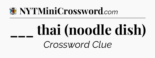 ___ thai (noodle dish) Crossword Clue