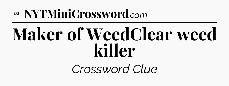 Maker of WeedClear weed killer - WSJ Crossword