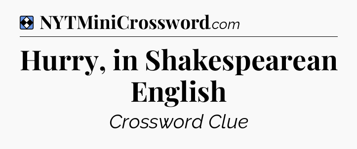 Solution: Hurry, in Shakespearean English - NYT Mini Crossword