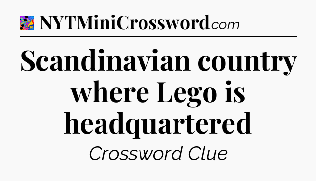 Scandinavian country where Lego is headquartered Crossword Clue