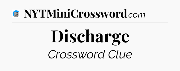 Discharge Crossword Clue