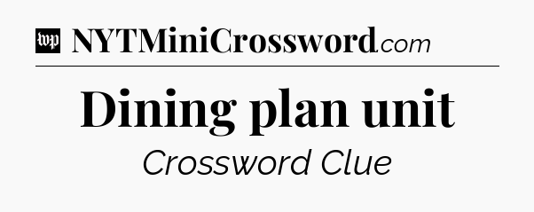 Dining plan unit Crossword Clue