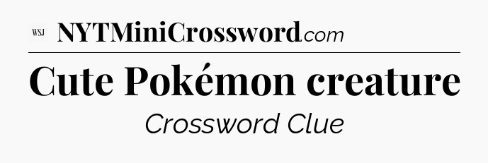 Cute Pokémon creature - WSJ Crossword