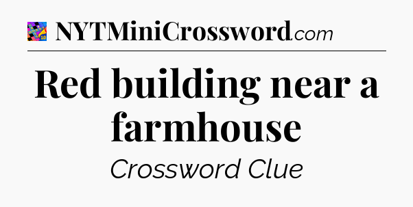 Red building near a farmhouse Crossword Clue