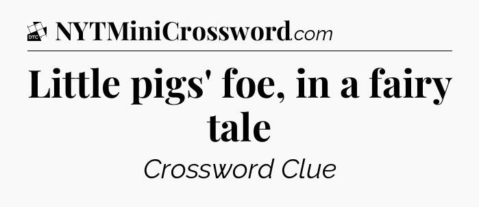 Little pigs' foe, in a fairy tale - Daily Themed Classic Crossword