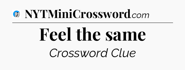 Feel the same Crossword Clue