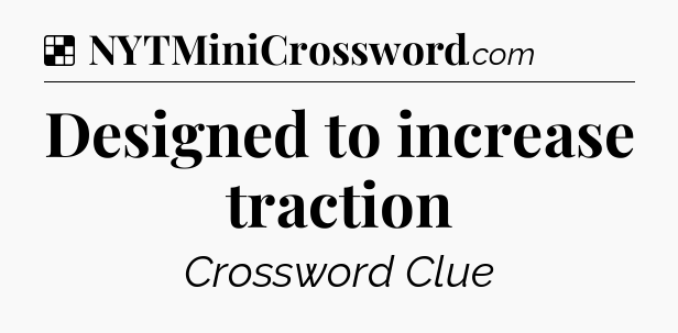 Solution: Designed to increase traction - NYT Crossword