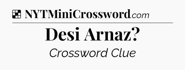 Solution: Desi Arnaz - NYT Crossword