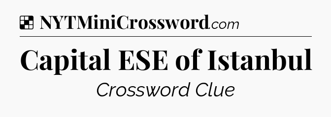 Solution: Capital ESE of Istanbul - NYT Crossword