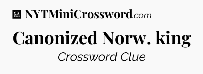 Canonized Norw. king - LA Times Crossword