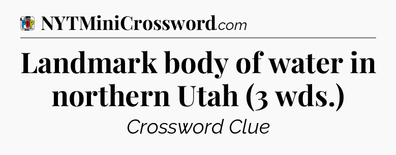 Landmark body of water in northern Utah (3 wds.) Crossword Clue