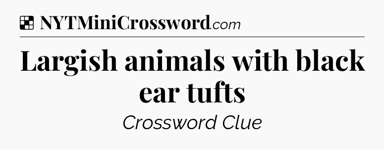 Solution: Largish animals with black ear tufts - NYT Crossword