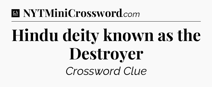 Hindu deity known as the Destroyer - LA Times Crossword