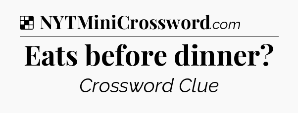 Solution: Eats before dinner - NYT Crossword