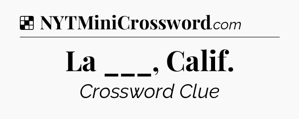 Solution: La ___, Calif - NYT Crossword