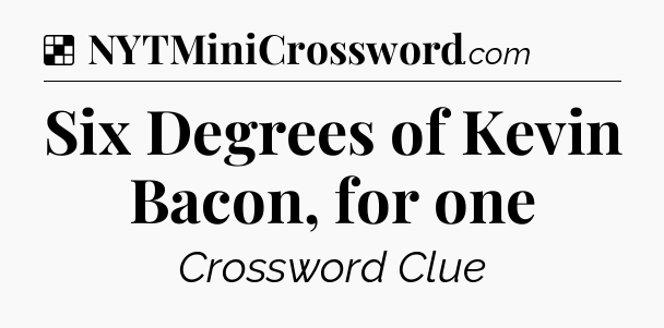 Solution: Six Degrees of Kevin Bacon, for one - NYT Crossword