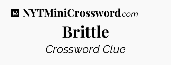 Brittle - LA Times Crossword