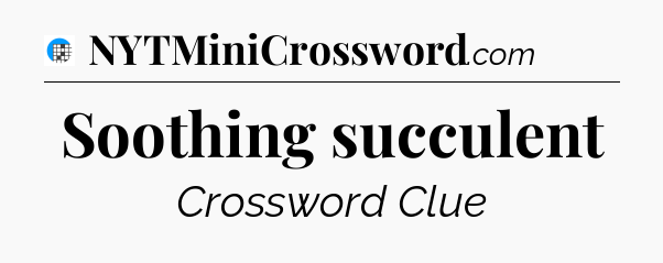 Soothing succulent Crossword Clue