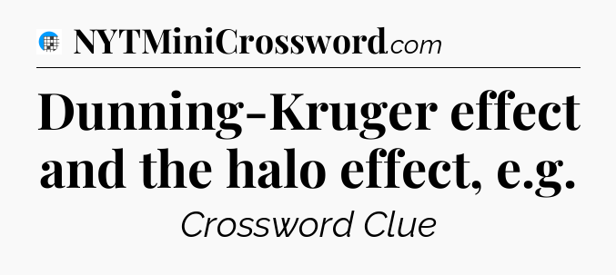 Dunning-Kruger effect and the halo effect, e.g Crossword Clue
