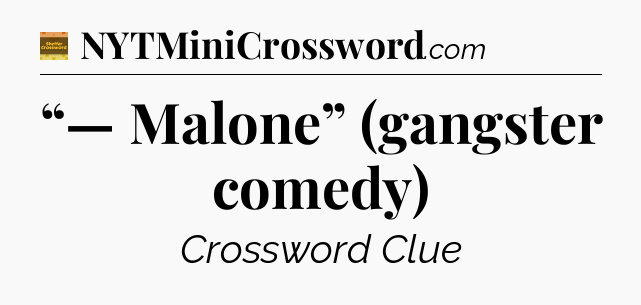 “— Malone” (gangster comedy) - Eugene Sheffer Crossword