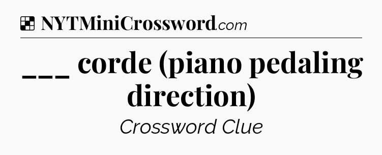 Solution: ___ corde (piano pedaling direction) - NYT Crossword