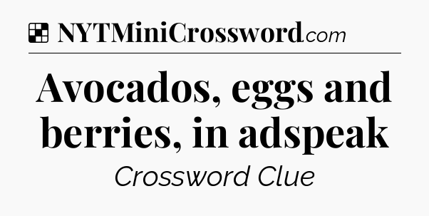 Solution: Avocados, eggs and berries, in adspeak - NYT Crossword