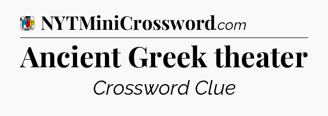 Ancient Greek theater Crossword Clue