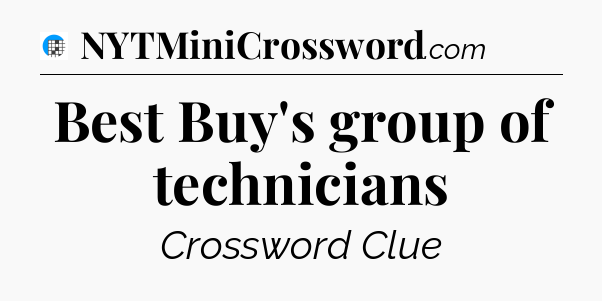Best Buy's group of technicians Crossword Clue