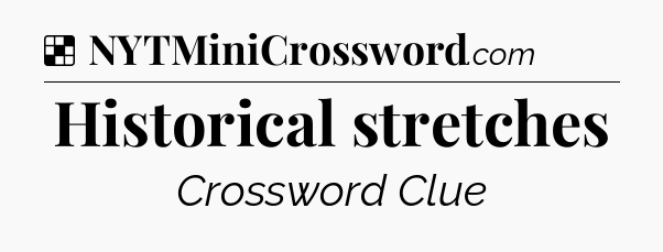 Solution: Historical stretches - NYT Crossword
