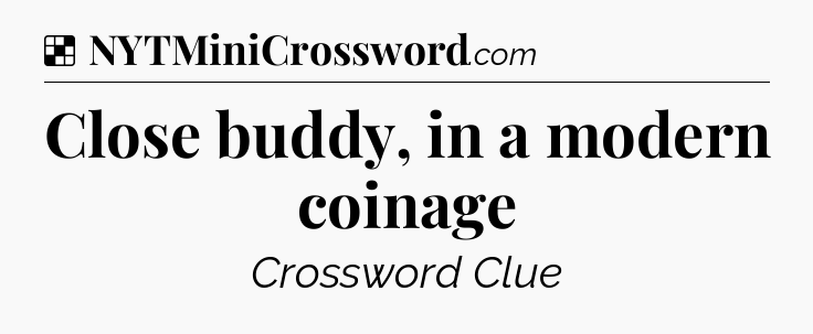 Solution: Close buddy, in a modern coinage - NYT Crossword