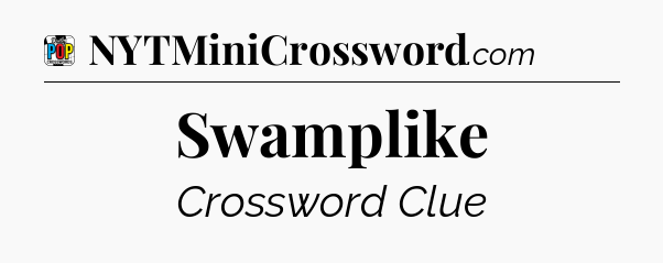 Swamplike Crossword Clue