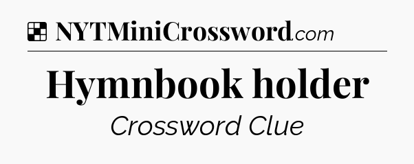 Solution: Hymnbook holder - NYT Crossword