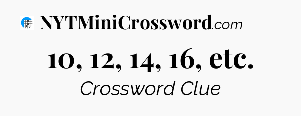 10, 12, 14, 16, etc Crossword Clue