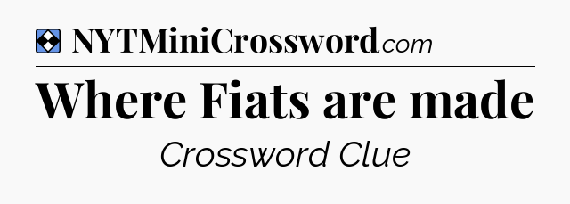 Solution: Where Fiats are made - NYT Mini Crossword