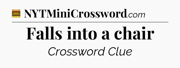 Falls into a chair - Eugene Sheffer Crossword