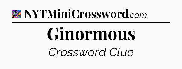 Ginormous Crossword Clue