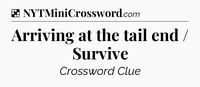 Solution: Arriving at the tail end / Survive - NYT Crossword