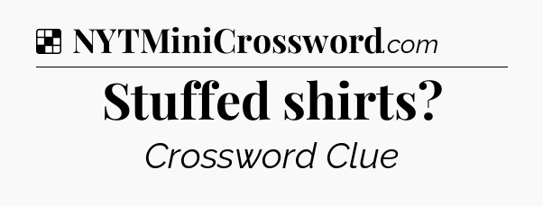 Solution: Stuffed shirts - NYT Crossword