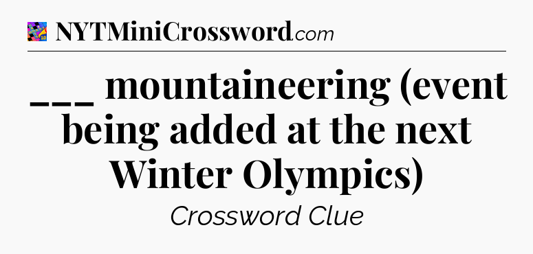 ___ mountaineering (event being added at the next Winter Olympics) Crossword Clue
